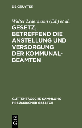 Gesetz, Betreffend Die Anstellung Und Versorgung Der Kommunalbeamten: Vom 30. Juli 1899. Mit Einleitung, Ausführlichen Erläuterungen Und Sachregister