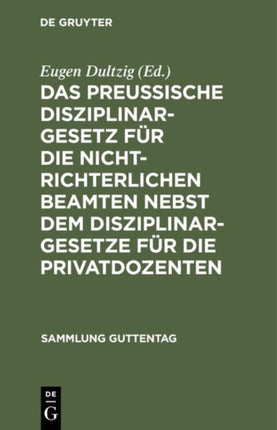 Das Preußische Disziplinargesetz Für Die Nichtrichterlichen Beamten Nebst Dem Disziplinargesetze Für Die Privatdozenten