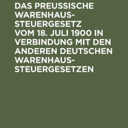 Das Preussische Warenhaussteuergesetz vom 18. Juli 1900 in Verbindung mit den anderen deutschen Warenhaussteuergesetzen