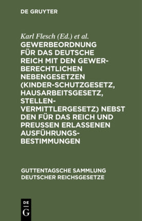 Gewerbeordnung Für Das Deutsche Reich: Mit Den Gewerberechtlichen Nebengesetzen (Kinderschutzgesetz, Hausarbeitsgesetz, Stellenvermittlergesetz) Nebst Den Für Das Reich Und Preußen Erlassenen Ausführungsbestimmungen