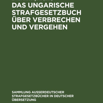 Das Ungarische Strafgesetzbuch Über Verbrechen Und Vergehen: (V. Gesetz-Artikel Vom Jahre 1878); Mit Allen Abänderungen Und Ergänzungen Einschließlich Der Ungarischen Strafgesetznovelle (XXXVI. Gesetz-Artikel Vom Jahre 1908) Und Den Bis 190