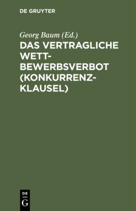 Das Vertragliche Wettbewerbsverbot (Konkurrenzklausel): Nebst Kommentar Zum Gesetz Vom 10. Juni 1914