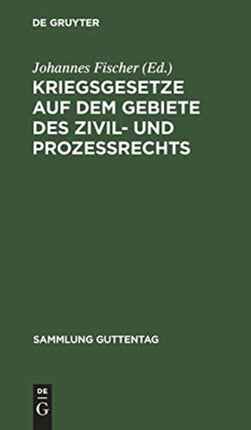Kriegsgesetze Auf Dem Gebiete Des Zivil- Und Prozeßrechts: Für Die Gerichtliche PRAXIS Zusammengestellt