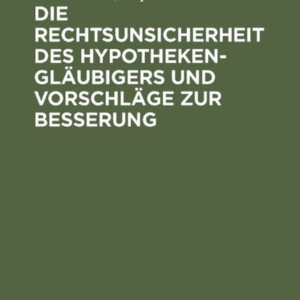 Die Rechtsunsicherheit Des Hypothekengläubigers Und Vorschläge Zur Besserung