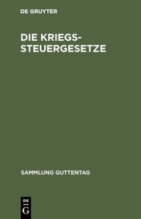 Die Kriegssteuergesetze: Rücklagegesetz M. Ausführungsbestimmungen, Kriegssteuer- U. Besitzsteuer-Gesetz Mit Ausführungsbestimmungen U. Novellen, Tabakabgaben-, Frachturkundenstempel-, Post- U. Telegraphengebühren- U. Warenumsatzsteuer- Ges