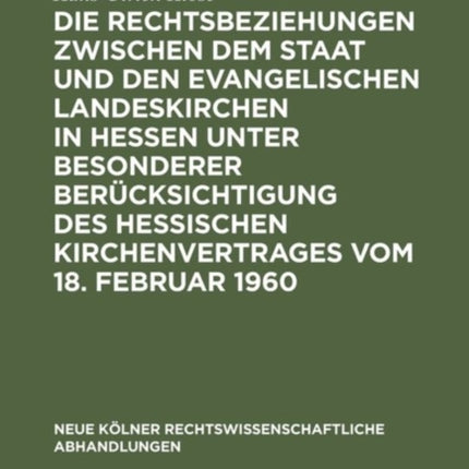Die Rechtsbeziehungen Zwischen Dem Staat Und Den Evangelischen Landeskirchen in Hessen Unter Besonderer Berücksichtigung Des Hessischen Kirchenvertrages Vom 18. Februar 1960