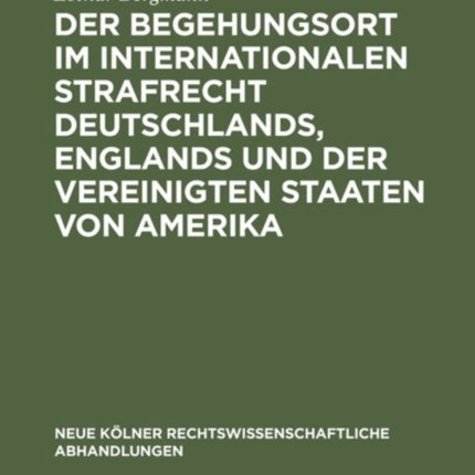 Der Begehungsort Im Internationalen Strafrecht Deutschlands, Englands Und Der Vereinigten Staaten Von Amerika
