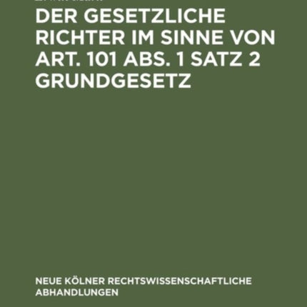 Der gesetzliche Richter im Sinne von Art. 101 Abs. 1 Satz 2 Grundgesetz