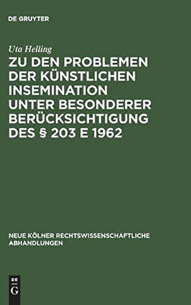 Zu Den Problemen Der Künstlichen Insemination Unter Besonderer Berücksichtigung Des § 203 E 1962