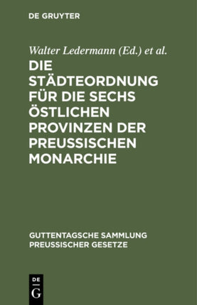 Die Städteordnung Für Die Sechs Östlichen Provinzen Der Preussischen Monarchie: Vom 30. Mai 1853. Nebst Ihren Gesetzlichen Ergänzungen