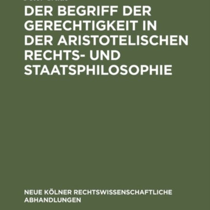 Der Begriff Der Gerechtigkeit in Der Aristotelischen Rechts- Und Staatsphilosophie
