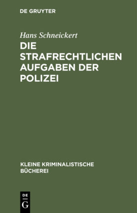Die Strafrechtlichen Aufgaben Der Polizei: Für Den Polizeiunterricht Und Die Polizeipraxis