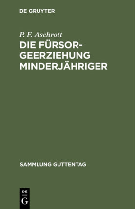 Die Fürsorgeerziehung Minderjähriger: Gesetz Nebst Ausführungsbestimmungen Und Allen Wichtigeren Ministerialerlassen. Text-Ausgabe Mit Einleitung Und Erläuterungen