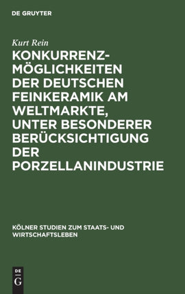 Konkurrenzmöglichkeiten Der Deutschen Feinkeramik Am Weltmarkte, Unter Besonderer Berücksichtigung Der Porzellanindustrie