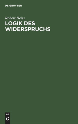 Logik Des Widerspruchs: Eine Untersuchung Zur Methode Der Philosophie Und Zur Gültigkeit Der Formalen Logik