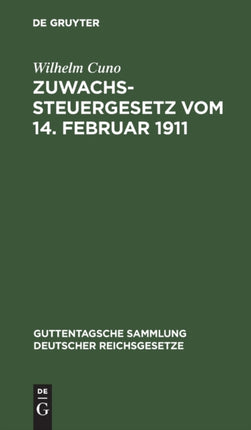 Zuwachssteuergesetz Vom 14. Februar 1911: Mit Quellenangabe Und Amtlichen Erläuterungen (Heft II Der Amtlichen Mitteilungen Über Die Zuwachssteuer); Nebst Den Reichsrechtlichen Ausführungsbestimmungen, Den Einzelstaatlichen Vollzugsanweisun
