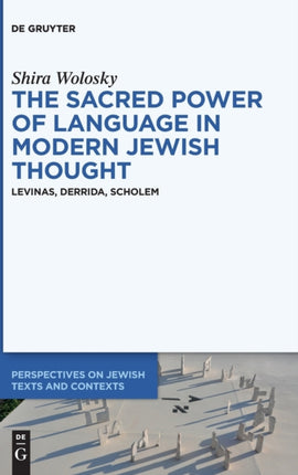 The Sacred Power of Language in Modern Jewish Thought: Levinas, Derrida, Scholem