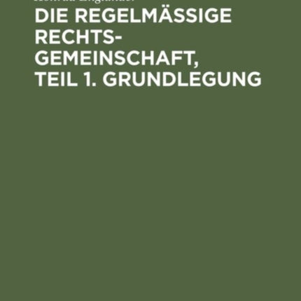 Die regelmäßige Rechtsgemeinschaft, Teil 1. Grundlegung