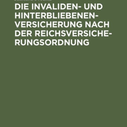 Die Invaliden- Und Hinterbliebenenversicherung Nach Der Reichsversicherungsordnung: Eine Systematische Zusammenstellung Der Gesetzlichen Bestimmungen