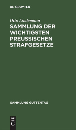 Sammlung Der Wichtigsten Preußischen Strafgesetze: Nebst Einem Anhang: Gesetz, Betr. Den Erlaß Polizeilicher Strafverfügungen Vom 23. April 1883