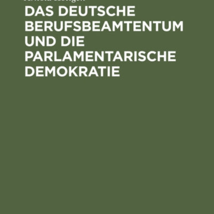 Das Deutsche Berufsbeamtentum Und Die Parlamentarische Demokratie