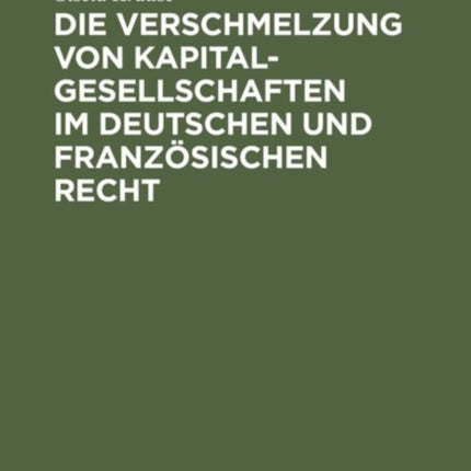 Die Verschmelzung von Kapitalgesellschaften im Deutschen und Französischen Recht