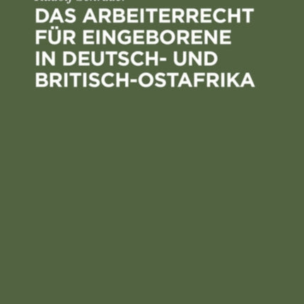 Das Arbeiterrecht Für Eingeborene in Deutsch- Und Britisch-Ostafrika