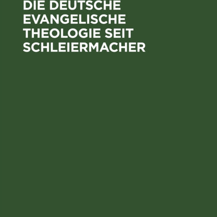 Die Deutsche Evangelische Theologie Seit Schleiermacher: Das Jahrhundert Von Schleiermacher Bis Nach Dem Weltkrieg