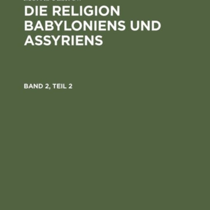 Morris Jastrow: Die Religion Babyloniens Und Assyriens. Band 2, Teil 2