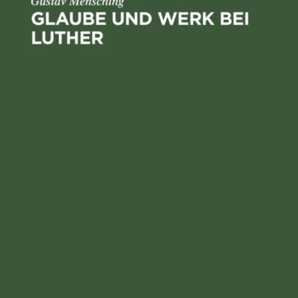 Glaube Und Werk Bei Luther: Zugleich ALS Beitrag Zur Wesensbestimmung Des Gottesdienstes