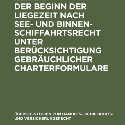Der Beginn Der Liegezeit Nach See- Und Binnenschiffahrtsrecht Unter Berücksichtigung Gebräuchlicher Charterformulare