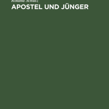 Apostel Und Jünger: Eine Quellenkritische Und Geschichtliche Untersuchung Über Die Entstehung Des Christentums