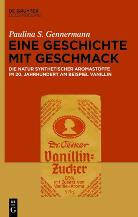 Eine Geschichte Mit Geschmack: Die Natur Synthetischer Aromastoffe Im 20. Jahrhundert Am Beispiel Vanillin