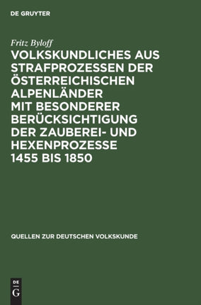 Volkskundliches Aus Strafprozessen Der Österreichischen Alpenländer Mit Besonderer Berücksichtigung Der Zauberei- Und Hexenprozesse 1455 Bis 1850