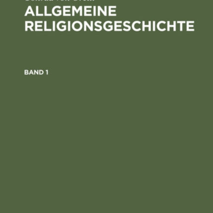 Conrad Von Orelli: Allgemeine Religionsgeschichte. Band 1