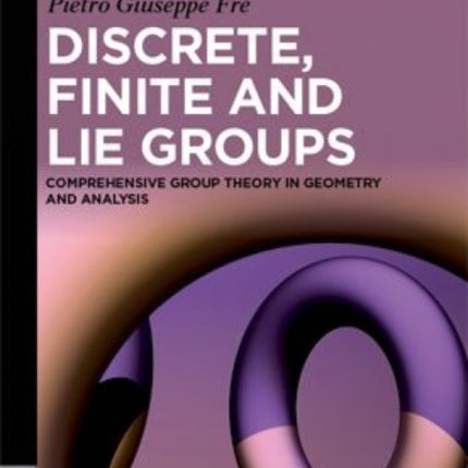 Discrete, Finite and Lie Groups: Comprehensive Group Theory in Geometry and Analysis