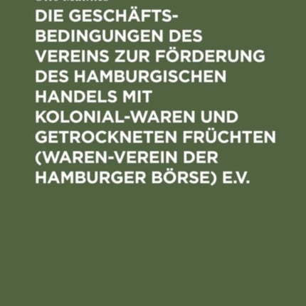 Die Geschäftsbedingungen Des Vereins Zur Förderung Des Hamburgischen Handels Mit Kolonialwaren Und Getrockneten Früchten (Waren-Verein Der Hamburger Börse) E.V.