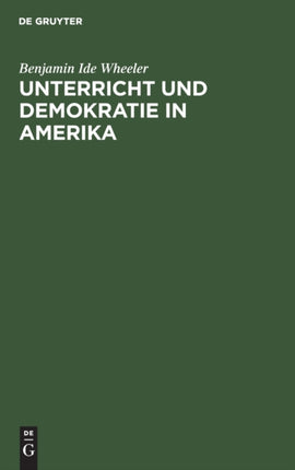 Unterricht Und Demokratie in Amerika: Die Quellen Der Öffentlichen Meinung, Das College, Die Universitäten, Studentenleben, Schule Und Kirche in Den Vereinigten Staaten. Vorlesungen, Gehalten an Der Berliner Universität