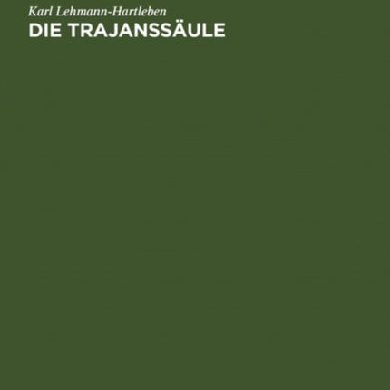 Die Trajanssäule: Ein Römisches Kunstwerk Zu Beginn Der Spätantike. Text, Tafeln