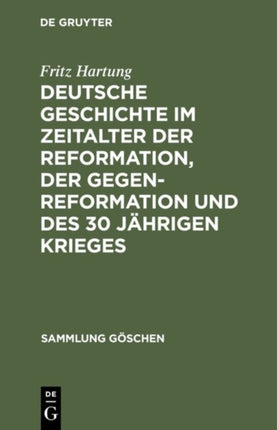 Deutsche Geschichte Im Zeitalter Der Reformation, Der Gegenreformation Und Des 30 Jährigen Krieges