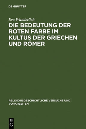 Die Bedeutung Der Roten Farbe Im Kultus Der Griechen Und Römer: Erläutert Mit Berücksichtigung Entsprechender Bräuche Bei Anderen Völkern
