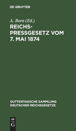 Reichspreßgesetz Vom 7. Mai 1874: Nebst Den Einschlägigen Bestimmungen Der Reichsverfassung, Des Reichsstrafgesetzbuchs, Der Gewerbeordnung Usw. Mit Kommentar Und Sachregister