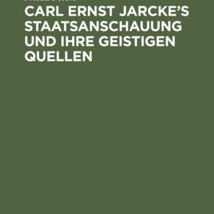 Carl Ernst Jarcke's Staatsanschauung Und Ihre Geistigen Quellen