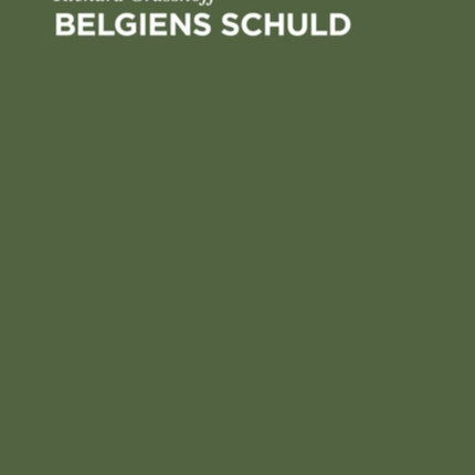 Belgiens Schuld: Zugleich Eine Antwort an Prof. Dr. Waxweiler