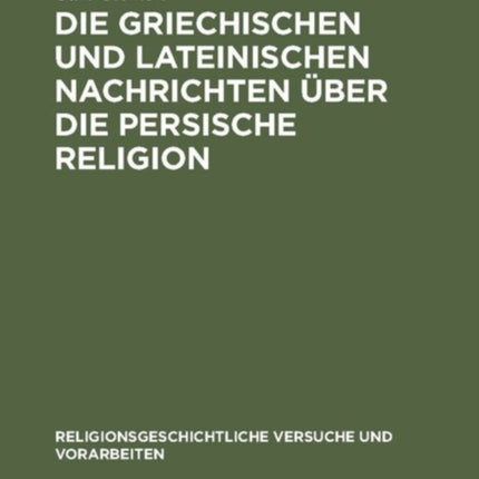 Die Griechischen Und Lateinischen Nachrichten Über Die Persische Religion
