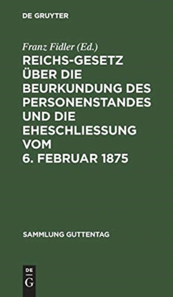 Reichs-Gesetz Über Die Beurkundung Des Personenstandes Und Die Eheschließung Vom 6. Februar 1875: In Der Vom 1. Januar 1900 an Geltenden Fassung. Nebst Den Preußischen Ergänzungsvorschriften
