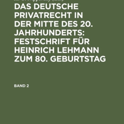 Das Deutsche Privatrecht in Der Mitte Des 20. Jahrhunderts: Festschrift Für Heinrich Lehmann Zum 80. Geburtstag. Band 2