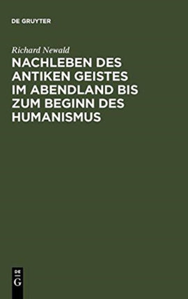 Nachleben Des Antiken Geistes Im Abendland Bis Zum Beginn Des Humanismus: Eine Überschau