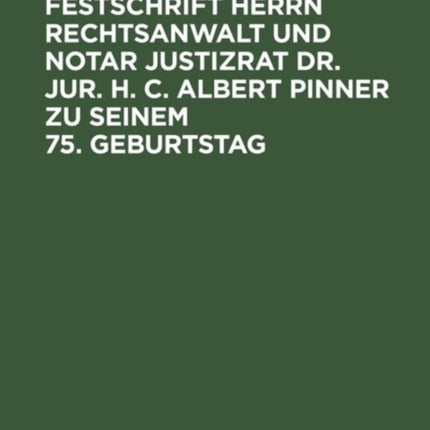 Festschrift Herrn Rechtsanwalt Und Notar Justizrat Dr. Jur. H. C. Albert Pinner Zu Seinem 75. Geburtstag