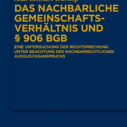 Das Nachbarliche Gemeinschaftsverhältnis Und § 906 BGB: Eine Untersuchung Der Rechtsprechung Unter Beachtung Des Nachbarrechtlichen Ausgleichsanspruchs